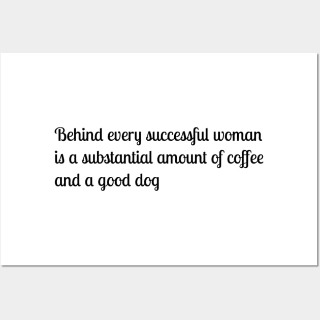 Behind every successful woman is a substantial amount of coffee and a good dog Wall Art by TeeGeek Boutique